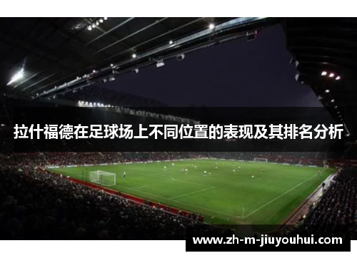 拉什福德在足球场上不同位置的表现及其排名分析