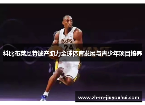 科比布莱恩特遗产助力全球体育发展与青少年项目培养