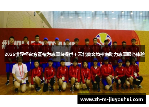 2026世界杯官方宣布为志愿者提供十天北美文旅指南助力志愿服务体验 2026世界杯官方宣布为志愿者提供十天北美文旅指南助力志愿服务体验