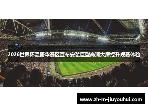 2026世界杯温哥华赛区宣布安装巨型高清大屏提升观赛体验